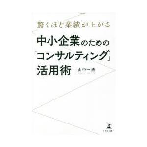 驚くほど業績が上がる中小企業のための「コンサルティング」活用術