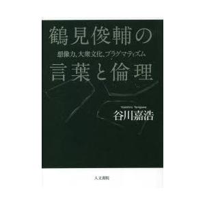 鶴見俊輔の言葉と倫理 想像力、大衆文化、プラグマティズム