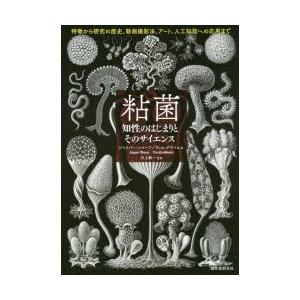 粘菌 知性のはじまりとそのサイエンス 特徴から研究の歴史、動画撮影法、アート、人工知能への応用まで