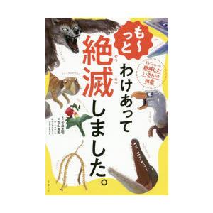 も〜っとわけあって絶滅しました。 世界一おもしろい絶滅したいきもの図鑑