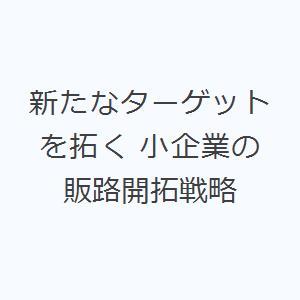 新たなターゲットを拓く 小企業の販路開拓戦略