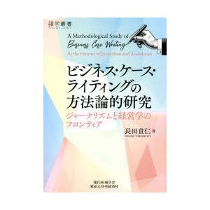 ビジネス・ケース・ライティングの方法論的研究 ジャーナリズムと経営学のフロンティア