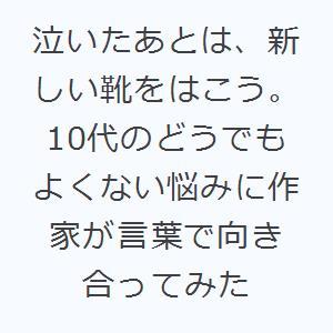 泣いたあとは、新しい靴をはこう。 10代のどうでもよくない悩みに作家が言葉で向き合ってみた