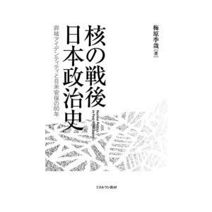 核の戦後日本政治史 非核アイデンティティと日米安保の80年