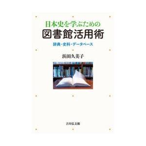 日本史を学ぶための図書館活用術 辞典・史料・データベース