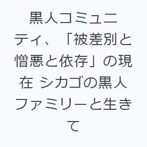 黒人コミュニティ、「被差別と憎悪と依存」の現在 シカゴの黒人ファミリーと生きて