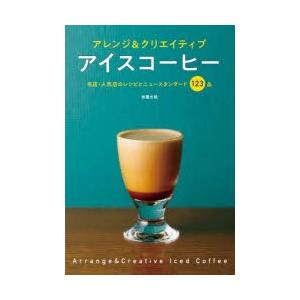 アイスコーヒー アレンジ＆クリエイティブ 名店・人気店のレシピとニュースタンダード123品｜ggking