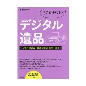 ここが知りたい!デジタル遺品 デジタルの遺品・資産を開く!託す!隠す!