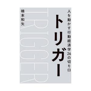 トリガー 人を動かす行動経済学26の切り口