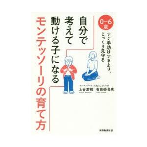 自分で考えて動ける子になるモンテッソーリの育て方 0〜6歳すぐ手助けするより、じっくり見守る