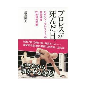 プロレスが死んだ日。 ヒクソン・グレイシーVS高田延彦20年目の真実