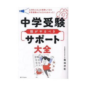 中学受験親がやるべきサポート大全 3，000人以上を指導してきた中学受験のプロだからわかった!