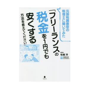 元国税調査官の税理士に聞いてみた「フリーランスの税金を1円でも安くする方法を教えてください」