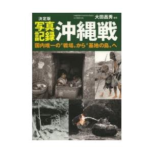 写真記録沖縄戦 決定版 国内唯一の“戦場”から“基地の島”へ