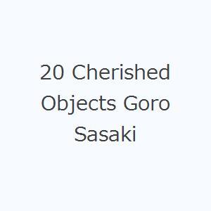 20 Cherished Objects Goro Sasaki