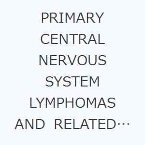 PRIMARY CENTRAL NERVOUS SYSTEM LYMPHOMAS AND RELATED DISEASES BIOLOGY，PATHOLOGY，AND TREATMENT｜ggking