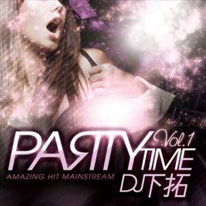 DJ下拓 / PARTY TIME VOL.1 -AMAZING HIT MAINSTREAM- [CD]｜ggking