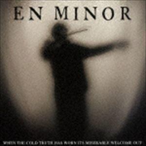 エン・マイナー / ホエン・ザ・コールド・トゥルース・ハズ・ウォーン・イッツ・ミゼラブル・ウェルカム...