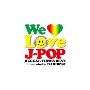 DJ Hiroki（MIX） / WE LOVE J-POP 〜REGGAE TUNES BEST〜 Mixed by DJ HIROKI [CD]｜ggking