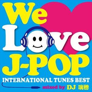 DJ瑞穂（MIX） / WE LOVE J-POP 〜INTERNATIONAL TUNES BES...