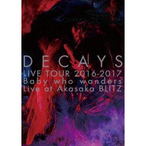 DECAYS LIVE TOUR 2016-2017 Baby who wanders Live at Akasaka BLITZ（完全限定生産盤） [DVD]｜ggking