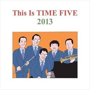 タイムファイブ / This Is TIME FIVE 2013 [CD]
