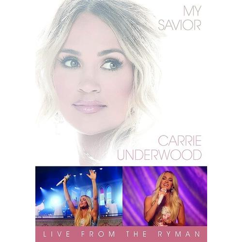 CARRIE UNDERWOOD / MY SAVIOR: LIVE FROM THE RYMAN ...