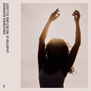 ANOUSHKA SHANKAR / CHAPTER III: WE RETURN TO LIGHT