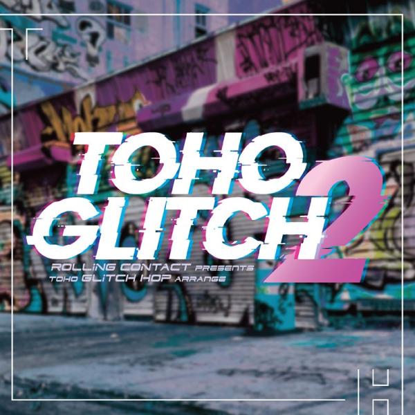 TOHO Glitch 2　-Rolling Contact-