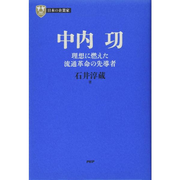 日本の企業家 6 中内功 理想に燃えた流通革命の先導者 (PHP経営叢書)