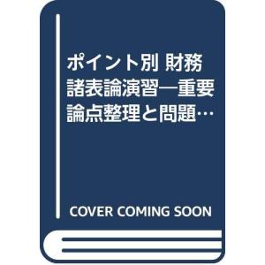 ポイント別財務諸表論演習: 重要論点整理と問題解法の徹底演習