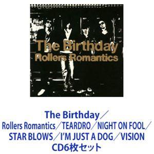 The Birthday / Rollers Romantics／TEARDRO／NIGHT ON FOOL／STAR BLOWS／I’M JUST A DOG／VISION [CD6枚セット]｜guruguru