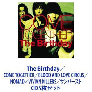 The Birthday / COME TOGETHER／BLOOD AND LOVE CIRCUS／NOMAD／VIVIAN KILLERS／サンバースト [CD5枚セット]｜guruguru