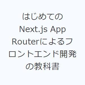 はじめてのNext.js App Routerによるフロントエンド開発の教科書