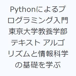 Pythonによるプログラミング入門 東京大学教養学部テキスト アルゴリズムと情報科学の基礎を学ぶ