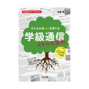 子どもの根っこを育てる学級通信スキル＆実例 子どもに注ぎ続けた12か月のお話