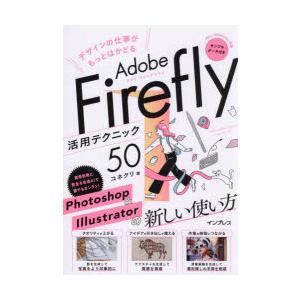 デザインの仕事がもっとはかどるAdobe Firefly活用テクニック50