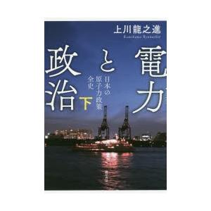 電力と政治 日本の原子力政策全史 下