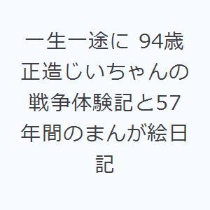 一生一途に 94歳正造じいちゃんの戦争体験記と57年間のまんが絵日記