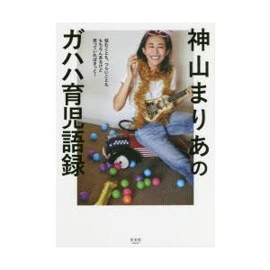 神山まりあのガハハ育児語録 悩むことも、つらいことももちろんあるけど笑っていればきっと!