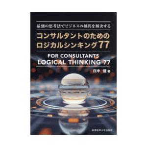 コンサルタントのためのロジカルシンキング77 最強の思考法でビジネスの難問を解決する