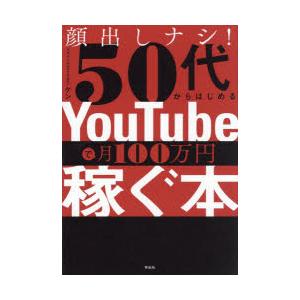 顔出しナシ!50代からはじめるYouTubeで月100万円稼ぐ本