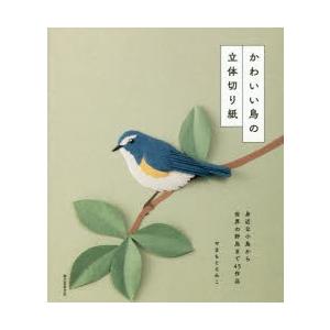かわいい鳥の立体切り紙 身近な小鳥から世界の野鳥まで45作品