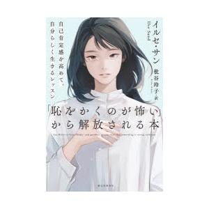 「恥をかくのが怖い」から解放される本 自己肯定感を高めて、自分らしく生きるレッスン