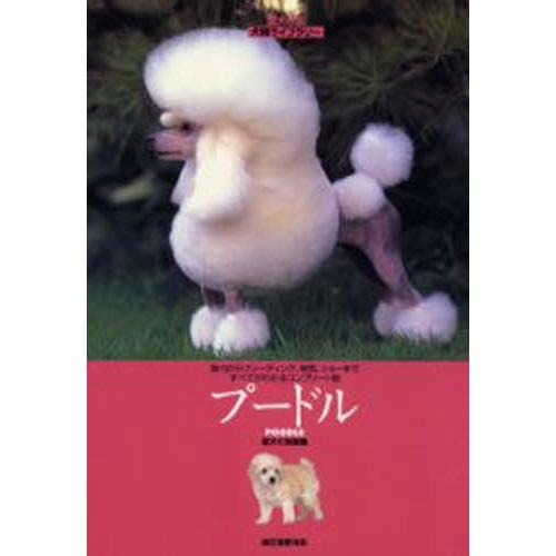 プードル 魅力からブリーディング、病気、ショーまですべてがわかるコンプリート版