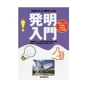 子供も大人も夢中になる発明入門 全国ジュニア発明展入選作品107点掲載