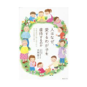 人はなぜ、愛するわが子を虐待するのか 児童虐待が繰り返される本当の原因を探る