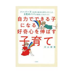 自力でできる子になる好奇心を伸ばす子育て ハーバードで世界の教育を研究し尽くした5児のパパが実践してわかった!