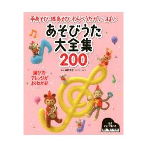 あそびうた大全集200 手あそび・体あそび・わらべうたがいっぱい 遊び方・アレンジがよくわかる!