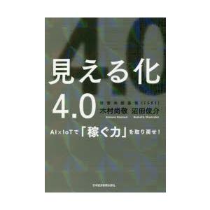 見える化4.0 AI×IoTで「稼ぐ力」を取り戻せ!